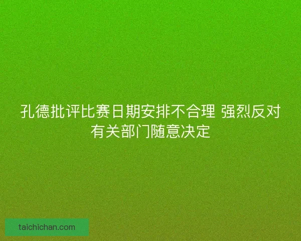 孔德批评比赛日期安排不合理 强烈反对有关部门随意决定