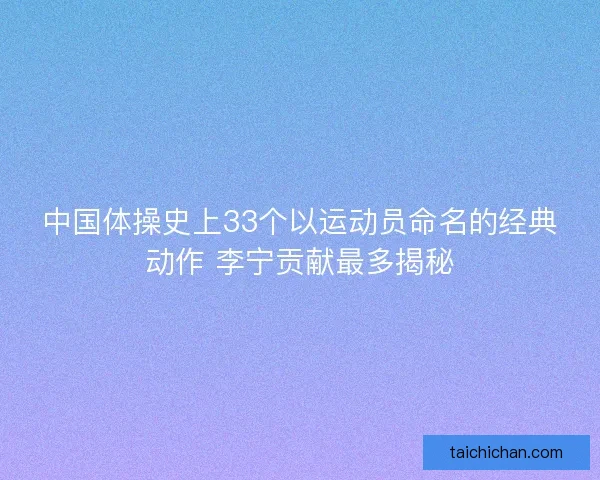 中国体操史上33个以运动员命名的经典动作 李宁贡献最多揭秘